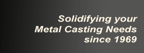 Solidifying your Metal Casting needs since 1969